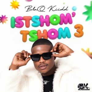 BlaQ Kiidd Istshom’tshom 3 Album Download