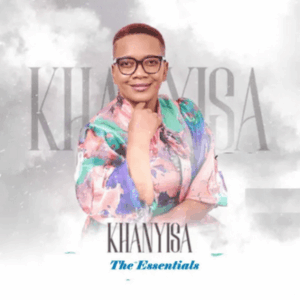 Khanyisa The Essentials Album Download